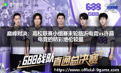 巅峰对决：高校联赛小组赛末轮临沂电竞vs许昌电竞的精彩绝伦较量