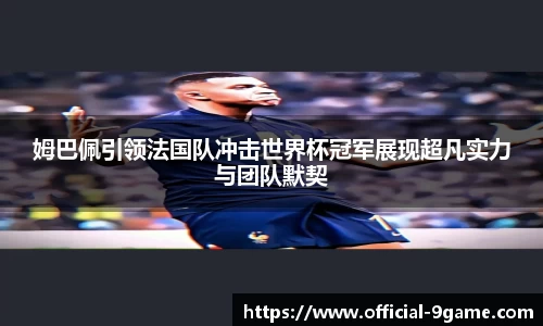 姆巴佩引领法国队冲击世界杯冠军展现超凡实力与团队默契